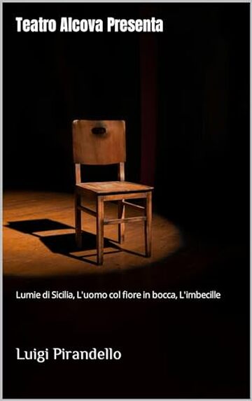 Teatro Alcova Presenta: Lumie di Sicilia, L'uomo col fiore in bocca, L'imbecille